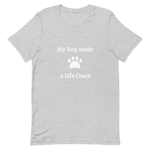 My Dog needs a Life Coach Unisex T-Shirt